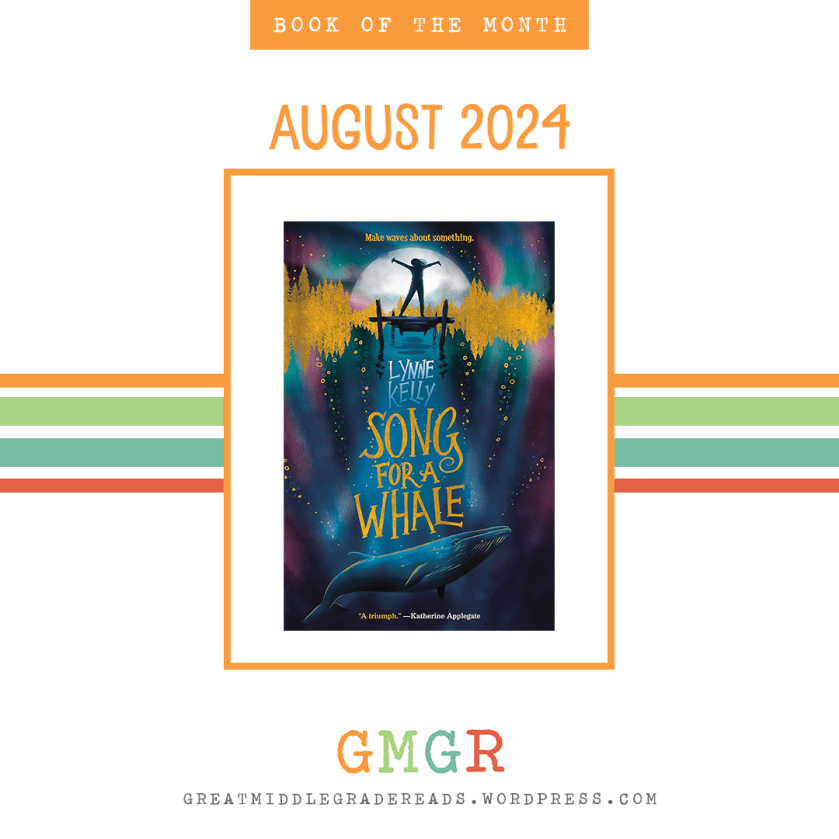 Book of the Month August 2024: SONG FOR A WHALE by Lynne Kelly. Join the discussion at Great Middle Grade Reads. Details can be found at GreatMiddleGradeReads.wordpress.com.