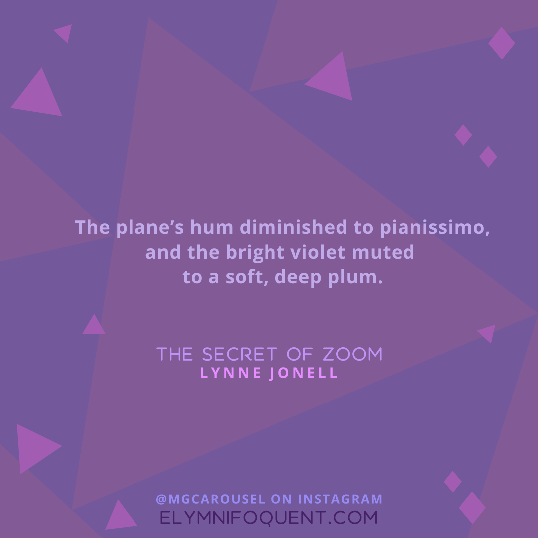 "The plane's hum diminished to pianissimo, and the bright violet muted to a soft, deep plum." —The Secret of Zoom by Lynne Jonell
