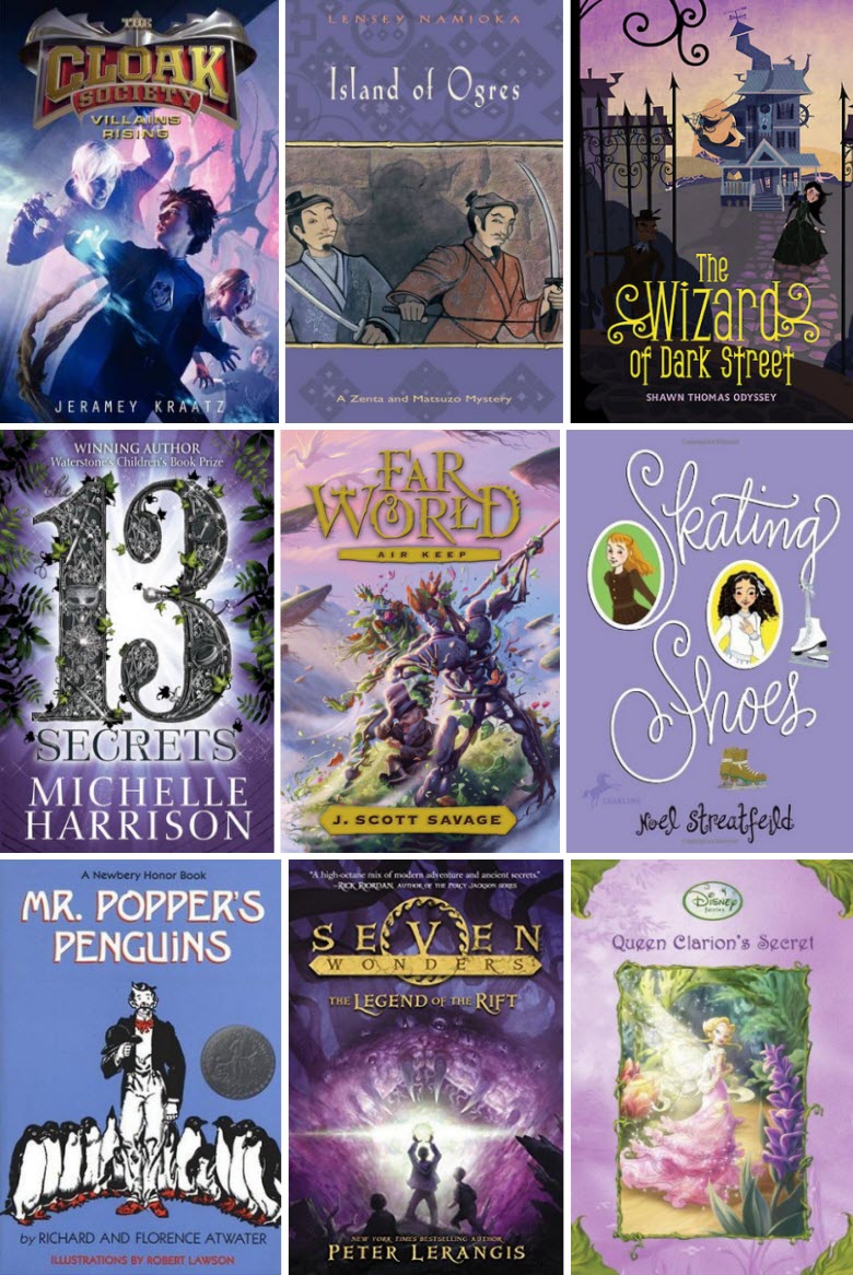 Book covers for The Cloak Society: Villains Rising by Jeramey Kraatz, Island of Ogres by Lensey Namioka, The Wizard of Dark Street by Shawn Thomas Odyssey, 13 Secrets by Michelle Harrison, Far World: Air Keep by J. Scott Savage, Skating Shoes by Noel Streatfeild, Mr. Popper's Penguins by Richard and Florence Atwater, The Legend of the Rift by Peter Lerangis, and Queen Clarion's Secret by Kimberly Morris