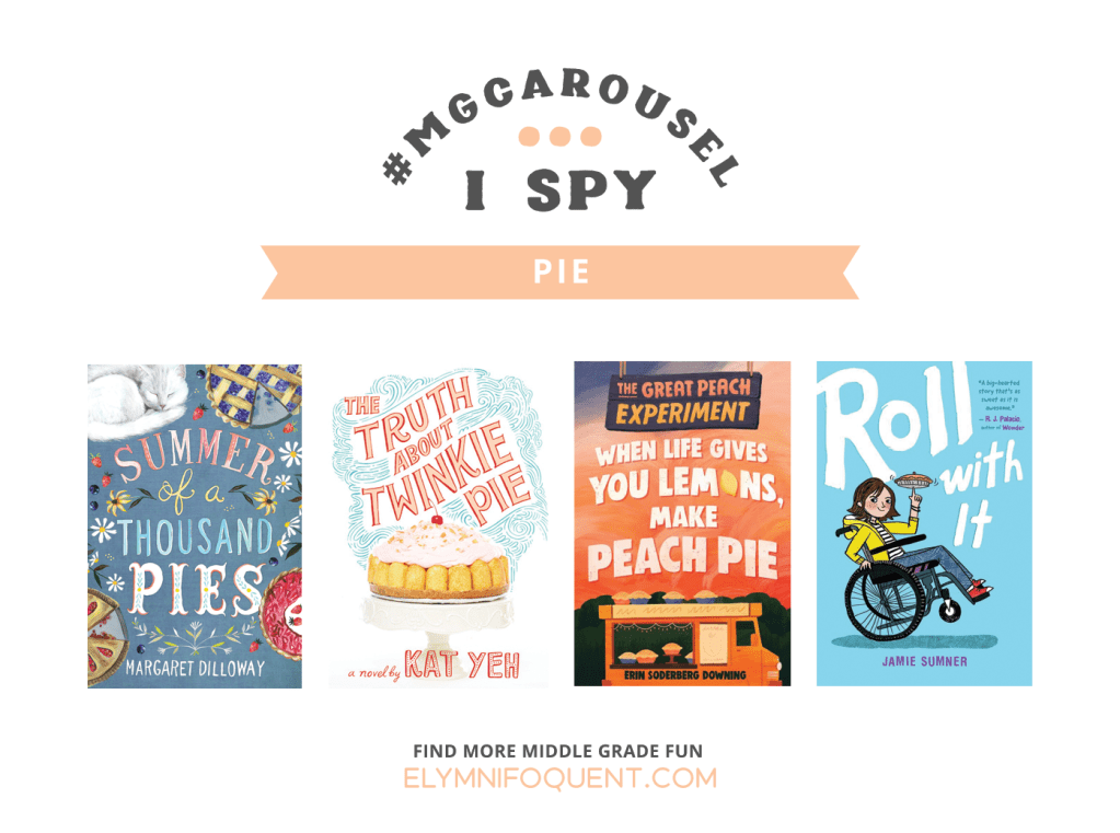I SPY: Pie | Featuring Summer of a Thousand Pies by Margaret Dilloway; The Truth About Twinkie Pie by Kat Yeh; The Great Peach Experiment: When Life Gives You Lemons Make Peach Pie by Erin Soderberg Downing; and Roll With It by Jamie Sumner