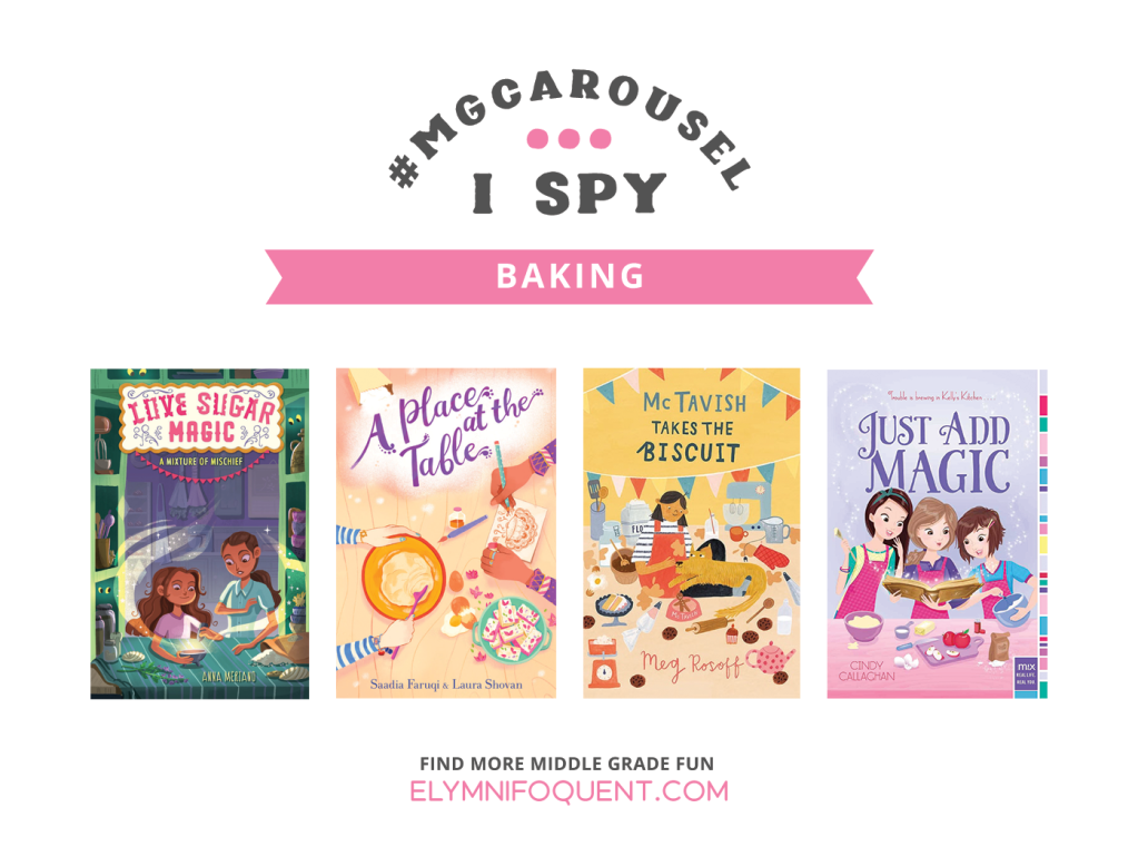 I SPY: Baking | Featuring Love, Sugar, Magic: A Mixture of Mischief by Anna Meriano; A Place at the Table by Saadia Faruqi & Laura Shovan; McTavish Takes the Biscuit by Meg Rosoff; and Just Add Magic by Cindy Callaghan