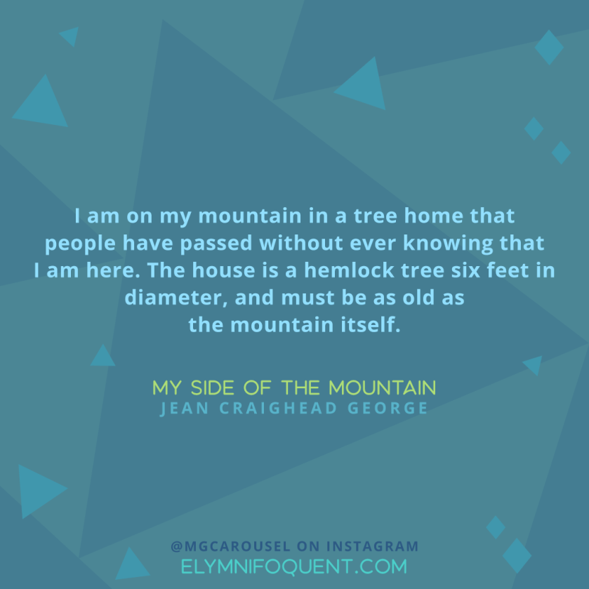 "I am on my mountain in a tree home that people have passed without ever knowing that I am here. The house is a hemlock tree six feet in diameter, and must be as old as the mountain itself. " —My Side of the Mountain by Jean Craighead George