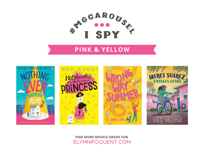 I SPY: Pink & Yellow | Featuring Nothing Ever Happens Here by Sarah Hagger-Holt; Notebooks of a Middle-School Princess by Meg Cabot; Wrong Way Summer by Heidi Lang; and Merci Suarez Changes Gears by Meg Medina.