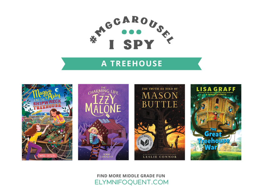 I SPY: A Treehouse | Featuring MAGGIE & ABBY AND THE SHIPWRECK TREEHOUSE by Will Taylor; THE CHARMING LIFE OF IZZIE MALONE by Jenny Lundquist; THE TRUTH AS TOLD BY MASON BUTTLE by Leslie Connor; and THE GREAT TREEHOUSE WAR by Lisa Graff