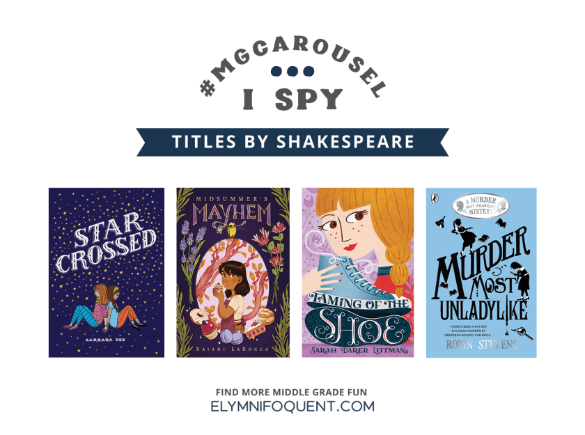 I SPY: Titles by Shakespeare features STAR-CROSSED by Barbara Dee; MIDSUMMER'S MAYHEM by Rajani LaRocca; TAMING OF THE SHOE by Sarah Darer Littman; and MURDER MOST UNLADYLIKE by Robin Stevens.