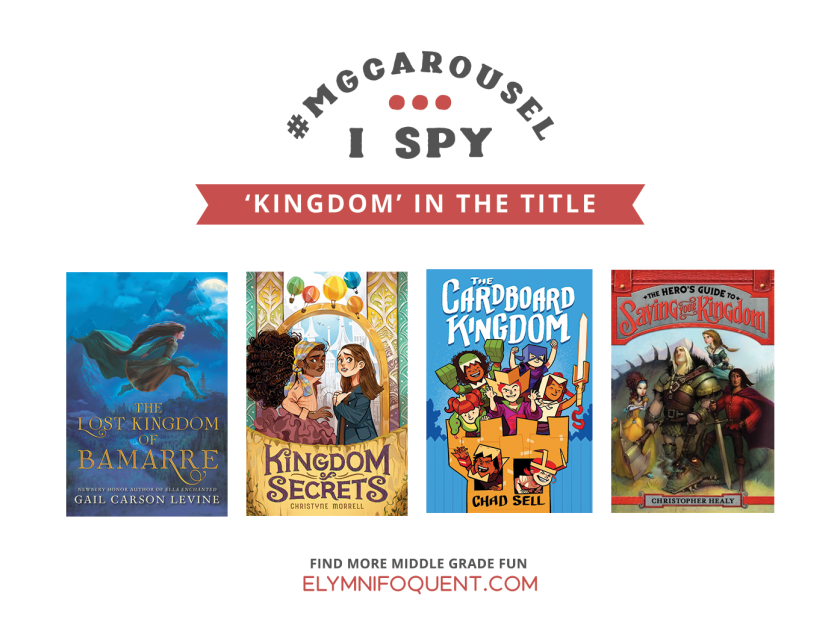 I SPY: 'Kingdom' in the Title featuring THE LOST KINGDOM OF BAMARRE by Gail Carson Levine; KINGDOM OF SECRETS by Christyne Morrell; THE CARDBOARD KINGDOM by Chad Sell; and THE HERO'S GUIDE TO SAVING YOUR KINGDOM by Christopher Healy