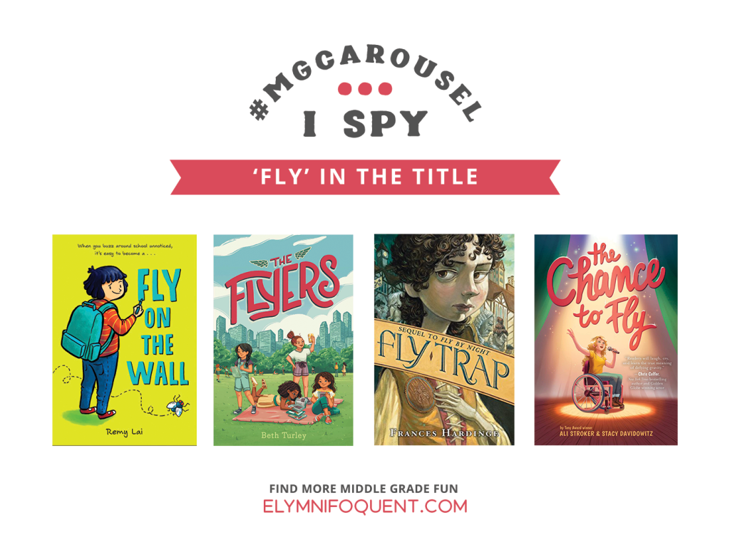 I SPY: 'Fly' in the Title featuring the book covers of FLY ON THE WALL by Remy Lai; THE FLYERS by Beth Turley; FLY TRAP by Frances Hardinge; and THE CHANCE TO FLY by Ali Stroker & Stacy Davidowitz.