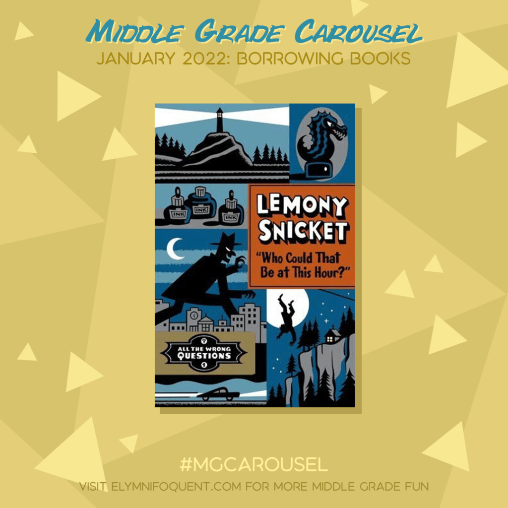 Book spotlight for Middle Grade Carousel January 2022: Borrowing Books features the book "WHO COULD THAT BE AT THIS HOUR?" by Lemony Snicket
