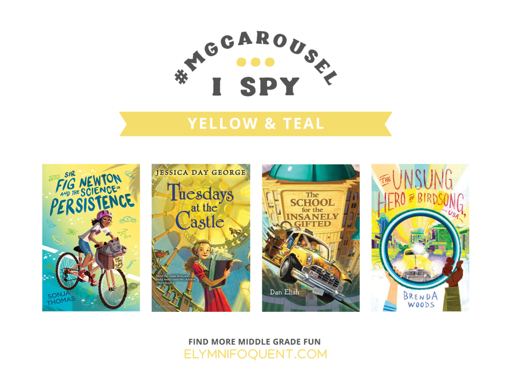I SPY: Yellow & Teal featuring the book covers of SIR FIG NEWTON AND THE SCIENCE OF PERSISTENCE by Sonja Thomas; TUESDAYS AT THE CASTLE by Jessica Day George; THE SCHOOL FOR THE INSANELY GIFTED by Dan Elish; and THE UNSUNG HERO OF BIRDSONG, USA by Brenda Woods