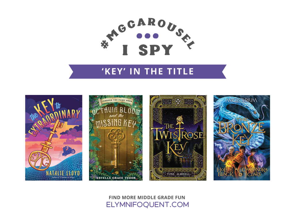 I SPY: 'Key' in the Title featuring the book covers of THE KEY TO EXTRAORDINARY by Natalie Lloyd; OCTAVIA BLOOM AND THE MISSING KEY by Estelle Grace Tudor; THE TWISTROSE KEY by Tome Almhiell; and THE BRONZE KEY by Holly Black & Cassandra Clare.