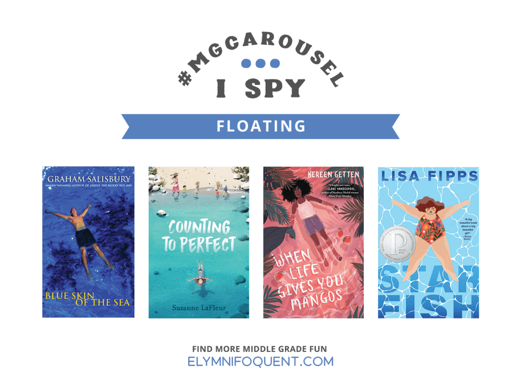 I SPY: Floating featuring the book covers of BLUE SKIN OF THE SEA by Graham Salisbury; COUTING TO PERFECT by Suzanne LaFleur; WHEN LIFE GIVES YOU MANGOS by Kereen Getten; and STARFISH by Lisa Fipps.