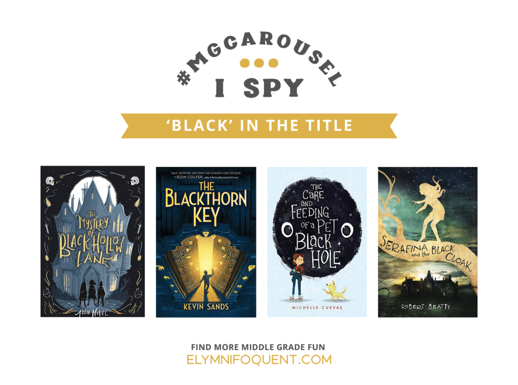 I SPY: 'Black' in the Title featuring the book covers of THE MYSTERY OF BLACK HOLLOW LANE by Julia Nobel; THE BLACKTHORN KEY by Kevin Sands; THE CARE AND FEEDING OF A PET BLACK HOLE by Michelle Cuevas; and SERAFINA AND THE BLACK CLOAK by Robert Beatty.