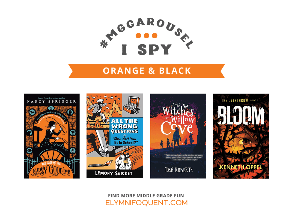 I SPY: Orange & Black featuring the book covers of THE CASE OF THE GYPSY GOOD-BYE by Nancy Springer; "SHOULDN'T YOU BE IN SCHOOL?" by Lemony Snicket; THE WITCHES OF WILLOW COVE by Josh Roberts; and BLOOM by Kenneth Oppel.