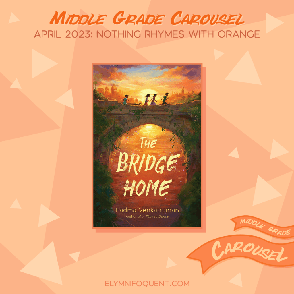 Book spotlight for Middle Grade Carousel April 2023: Nothing Rhymes with Orange features the book THE BRIDGE HOME by Padma Venkatraman.