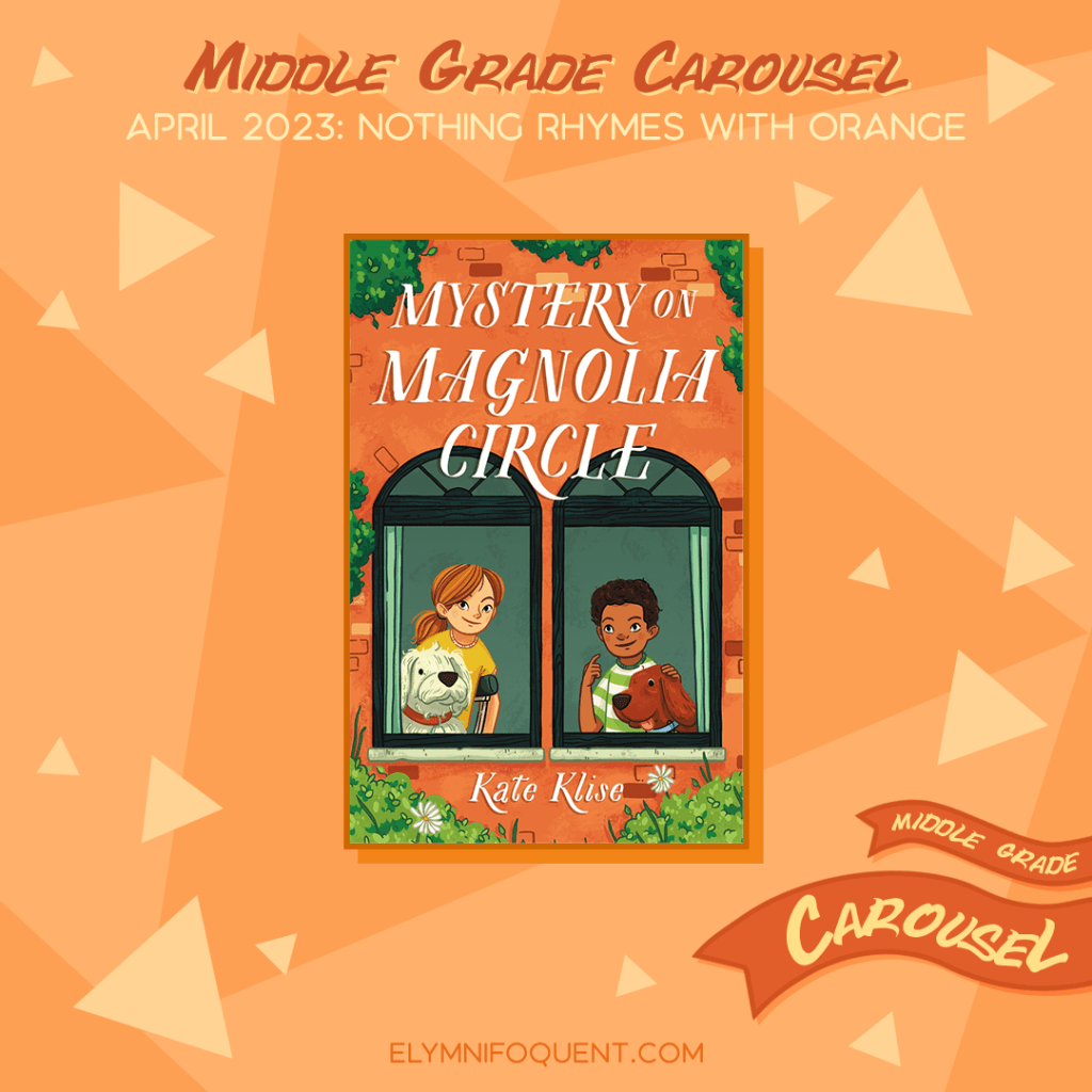 Book spotlight for Middle Grade Carousel April 2023: Nothing Rhymes with Orange features the book MYSTERY ON MAGNOLIA CIRCLE by Kate Klise.