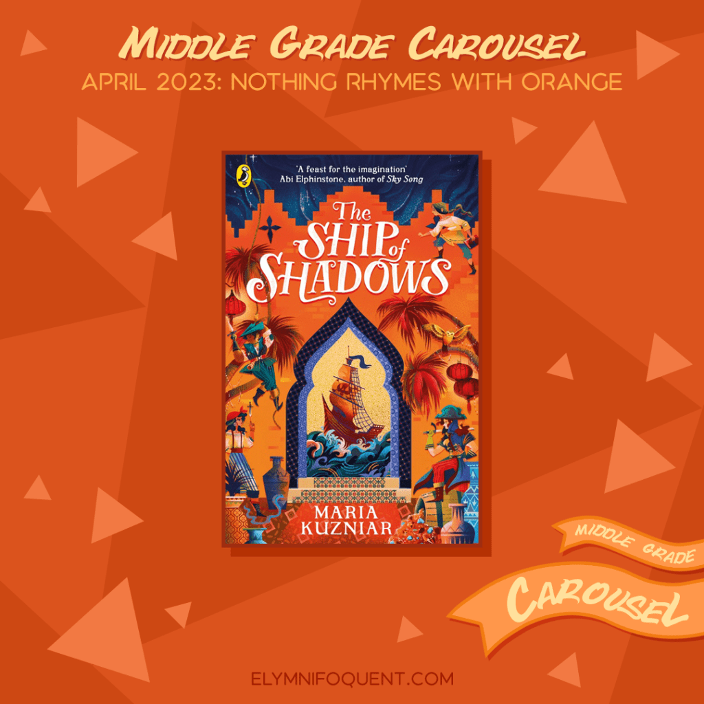 Book spotlight for Middle Grade Carousel April 2023: Nothing Rhymes with Orange features the book THE SHIP OF SHADOWS by Maria Kuzniar.