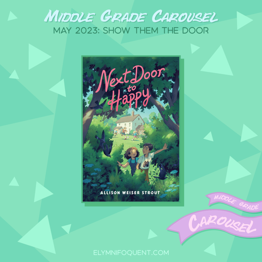 Book spotlight for Middle Grade Carousel May 2023: Show Them the Door features the book NEXT DOOR TO HAPPY by Allison Weiser Strout.