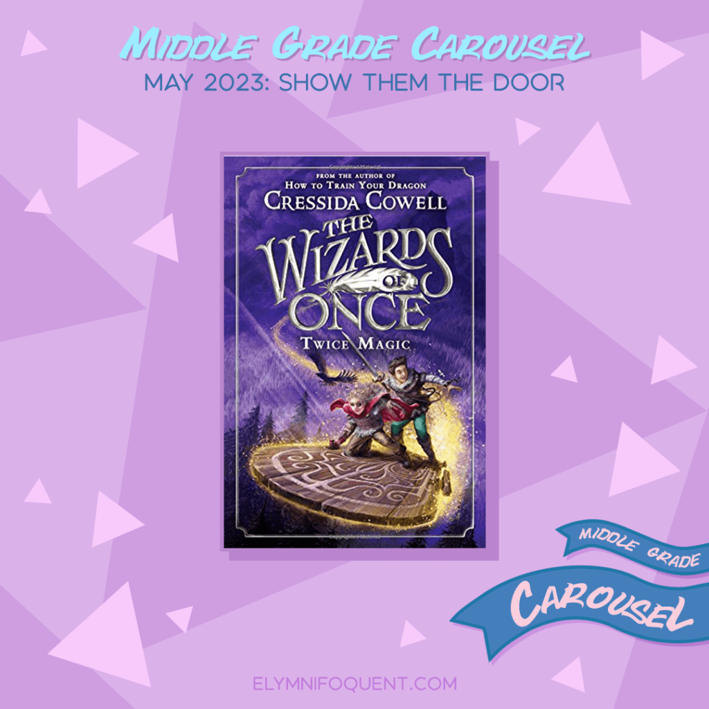 Book spotlight for Middle Grade Carousel May 2023: Show Them the Door features the book THE WIZARDS OF ONCE: TWICE MAGIC by Cressida Cowell.