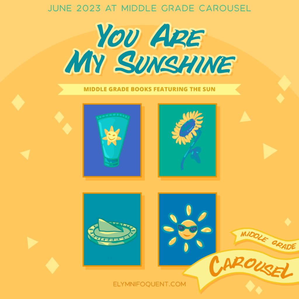 June 2023 at Middle Grade Carousel. You Are My Sunshine: Middle Grade books featuring the sun. Hosted at Elymnifoquent.com.