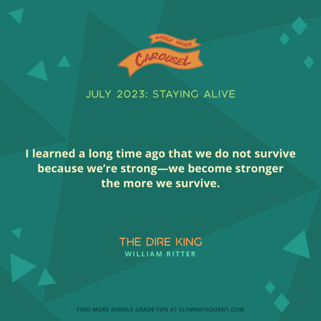 "I learned a long time ago that we do not survive because we're strong—we become stronger the more we survive." —THE DIRE KING by William Ritter