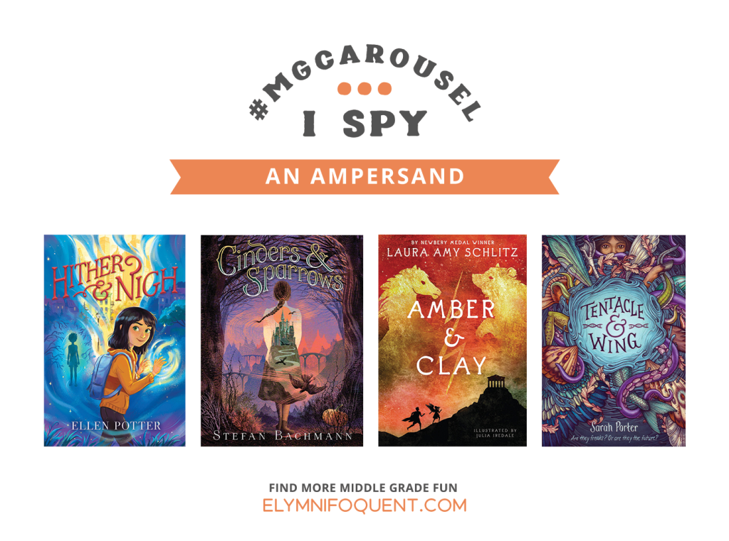 I SPY: An Ampersand featuring the book covers of HITHER & NIGH by Ellen Potter; CINDERS & SPARROWS by Stefan Bachmann; AMBER & CLAY by Laura Amy Schlitz; and TENTACLE & WING by Sarah Porter.