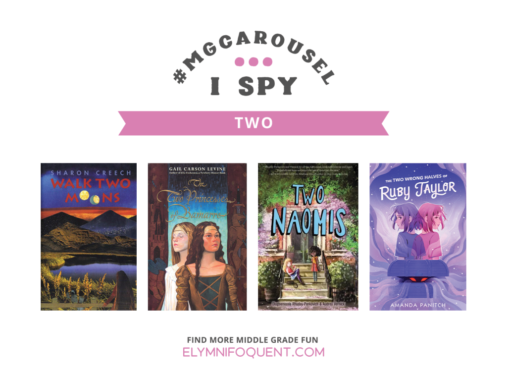 I SPY: Two featuring the book covers of WALK TWO MOONS by Sharon Creech; THE TWO PRINCESSES OF BAMARRE by Gail Carson Levine; TWO NAOMIS by Olugbemisola Rhuday-Perkovich & Audrey Vernick; and THE TWO WRONG HALVES OF RUBY TAYLOR by Amanda Panitch.