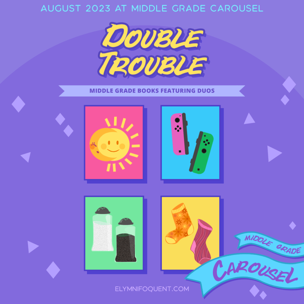 August 2023 at Middle Grade Carousel. Double Trouble: Middle Grade books featuring duos. Hosted at Elymnifoquent.com.