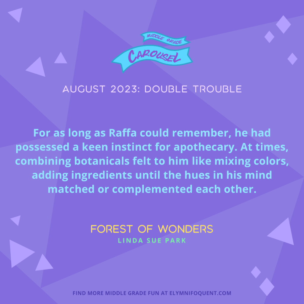 "For as long as Raffa could remember, he had possessed a keen instinct for apothecary. At times, combining botanicals felt to him like mixing colors, adding ingredients until the huses in his mind matched or complimented each other." —FOREST OF WONDERS by Linda Sue Park
