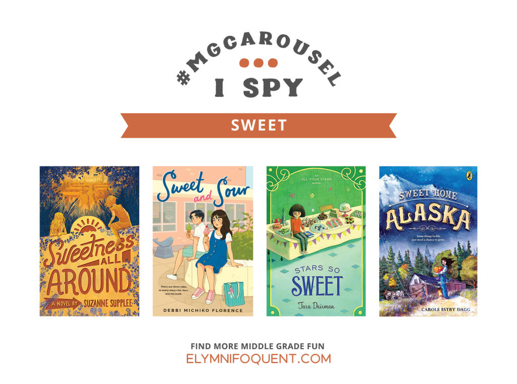 I SPY: Sweet featuring the book covers of SWEETNESS ALL AROUND by Suzanne Supplee; SWEET AND SOUR by Debbi Michiko Florence; STARS SO SWEET by Tara Dairman; and SWEET HOME ALASKA by Carole Estby Dagg.