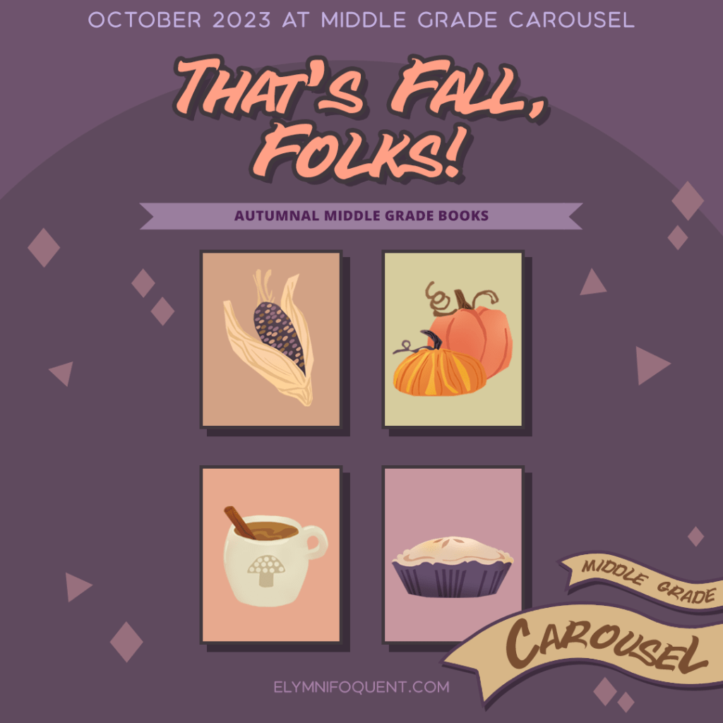 October 2023 at Middle Grade Carousel. That's Fall, Folks!: autumnal Middle Grade books. Hosted at Elymnifoquent.com.