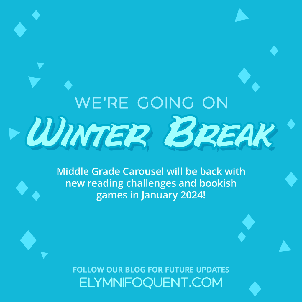 We're going on winter break! Middle Grade Carousel will be back with new reading challenges and bookish games in January 2024. Follow Elymnifoquent.com for future updates.