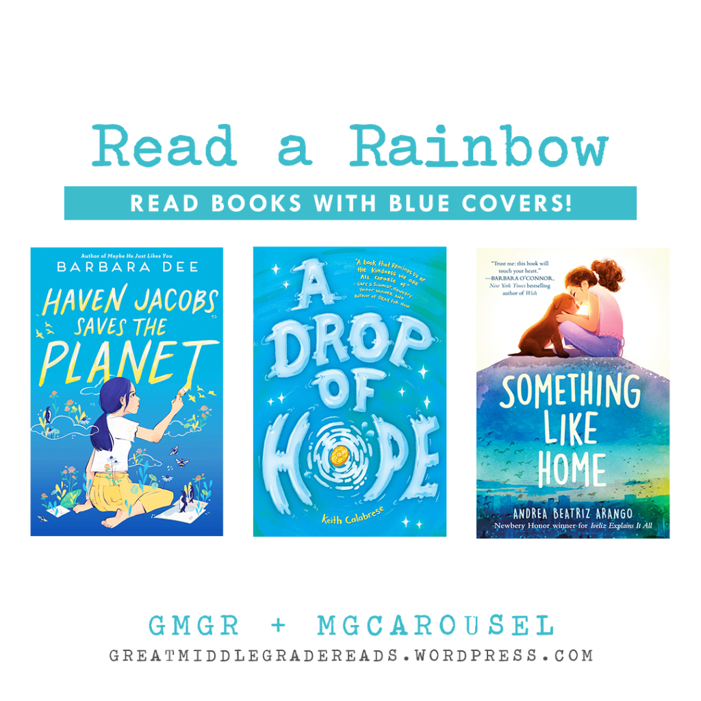 Read a Rainbow (brought to you by GMGR + MGCarousel). Books with blue covers: HAVEN JACOBS SAVES THE PLANET by Barbara Dee; A DROP OF HOPE by Keith Calabrese; and SOMETHING LIKE HOME by Andrea Beatriz Arango.