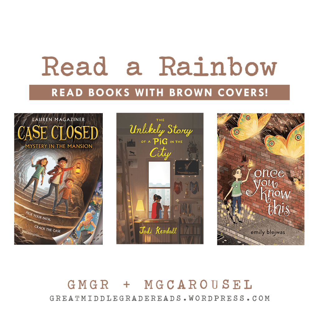 Read a Rainbow (brought to you by GMGR + MGCarousel). Books with brown covers: MYSTERY IN THE MANSION by Lauren Magaziner; THE UNLIKELY STORY OF A PIG IN THE CITY by Jodi Kendall; and ONCE YOU KNOW THIS by Emily Blejwas.
