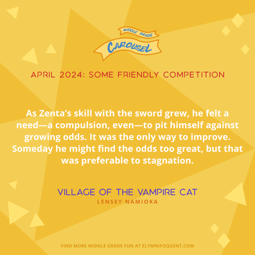 As Zenta’s skill with the sword grew, he felt a need—a compulsion, even—to pit himself against growing odds. It was the only way to improve. Someday he might find the odds too great, but that was preferable to stagnation. —VILLAGE OF THE VAMPIRE CAT by Lensey Namioka