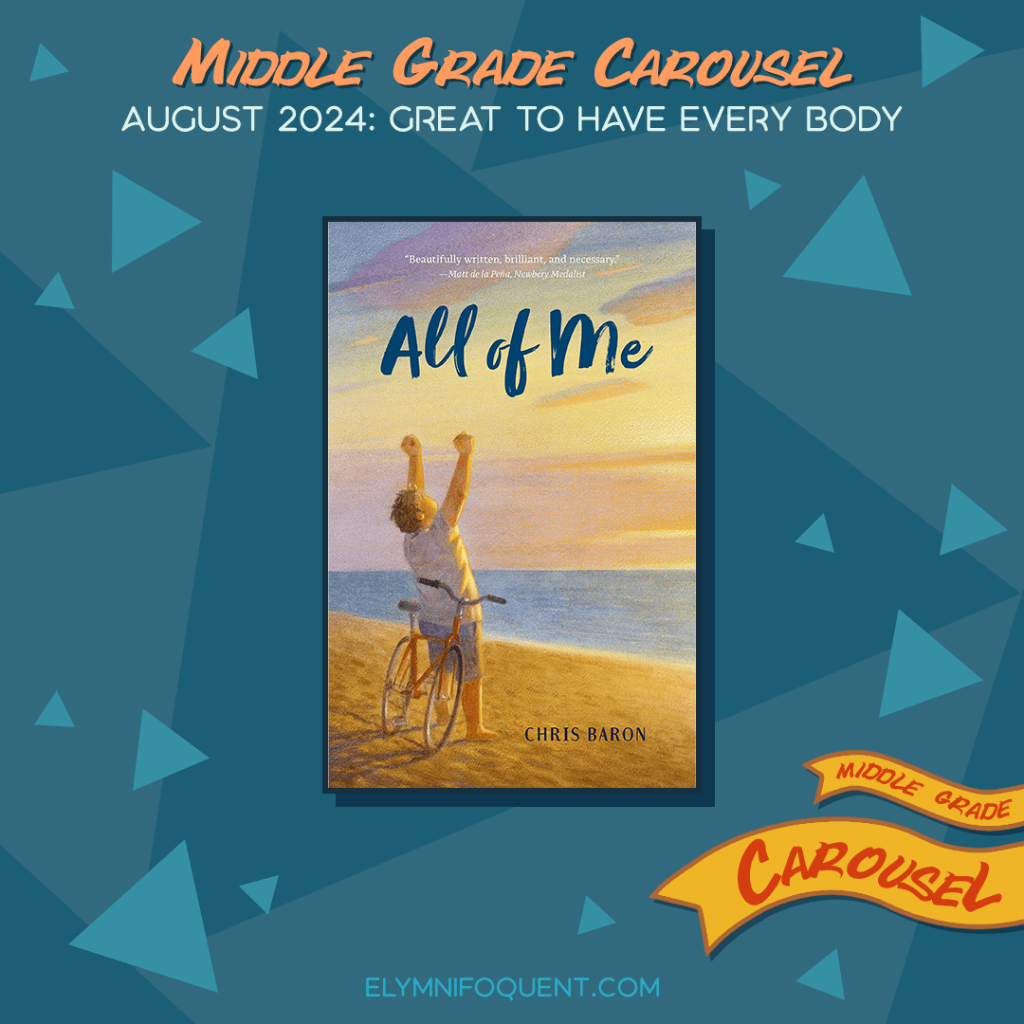 Book spotlight for Middle Grade Carousel August 2024: Great to Have Every Body features the book ALL OF ME by Chris Baron.