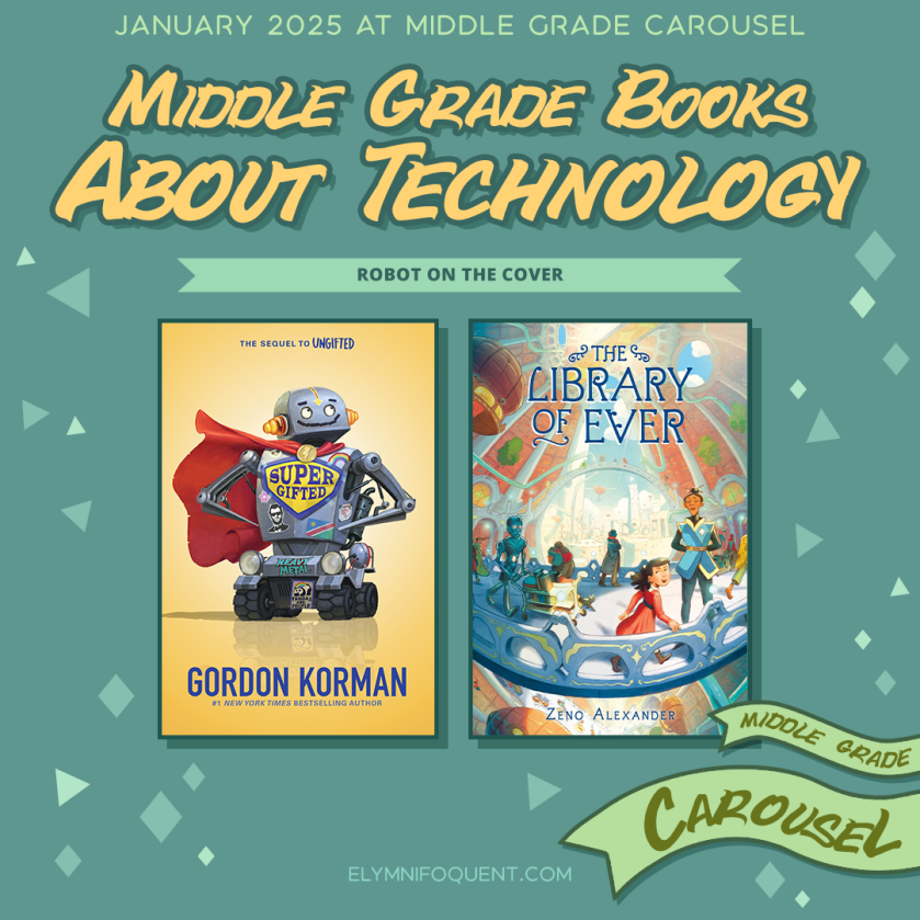 Middle Grade books about Technology! We're looking for books with robots on the cover. Features SUPERGIFTED by Gordon Korman and THE LIBRARY OF EVER by Zeno Alexander. Follow Middle Grade Carousel for more bookish fun and games.
