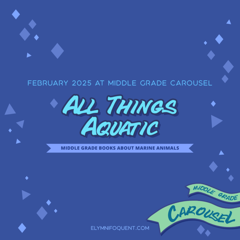 February 2025 at Middle Grade Carousel: All Things Aquatic. Middle Grade books about marine animals. Reading challenges hosted by Middle Grade Carousel. For more information visit Elymnifoquent.com.