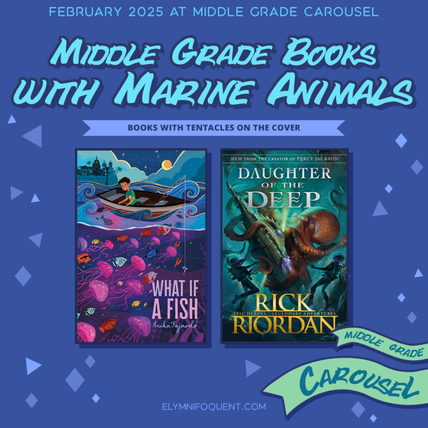 Middle Grade books with Marine Animals! We're looking for books with tentacles on the cover. Features WHAT IF A FISH by Anika Fajardo and DAUGHTER OF THE DEEP by Rick Riordan. Follow Middle Grade Carousel for more bookish fun and games.