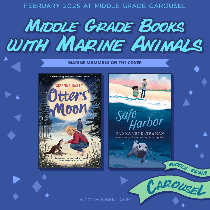 Middle Grade books with Marine Animals! We're looking for books with marine mammals on the cover. Features OTTERS' MOON by Susanna Bailey and SAFE HARBOR by Padma Venkatraman. Follow Middle Grade Carousel for more bookish fun and games.