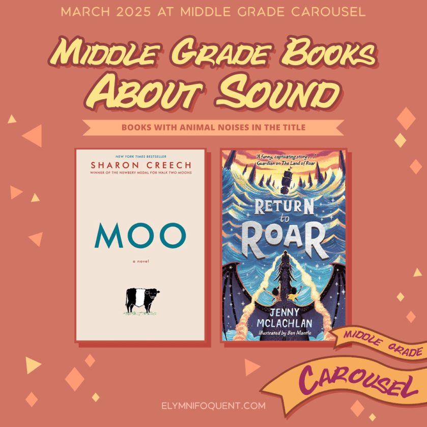 Middle Grade books about sound! We're looking for books with animal noises in the title. Features MOO by Sharon Creech and RETURN TO ROAR by Jenny McLachlan. Follow Middle Grade Carousel for more bookish fun and games.